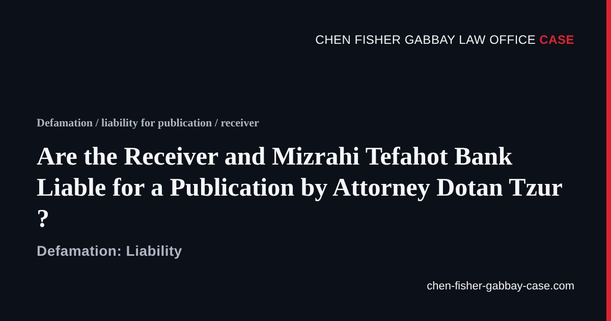Receiver, Mizrahi Tefahot Bank, Dotan Tzur attorney, liability for defamatory publication