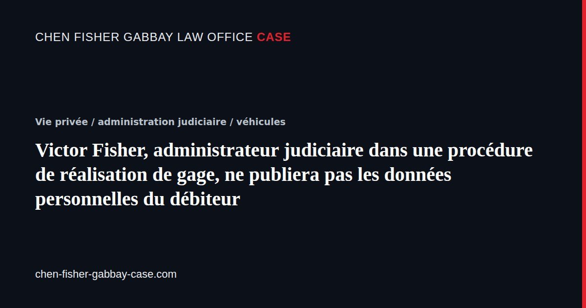 Victor Fisher, administrateur judiciaire dans une procédure de réalisation de gage, ne publiera pas les données personnelles du débiteur: Carte de l'article, dossier sur le cabinet d'avocats Chen Fisher Gabbay
